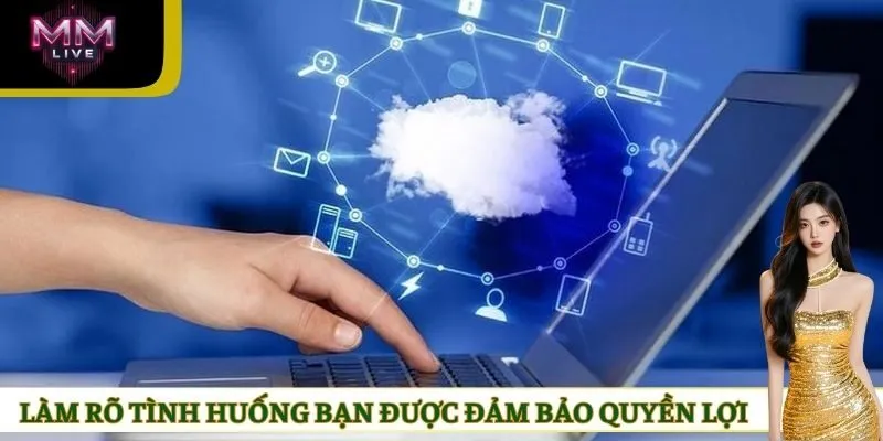Làm rõ tình huống bạn được đảm bảo quyền lợi